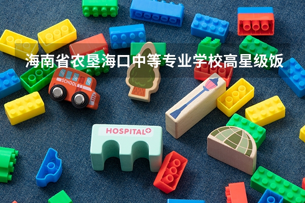 海南省农垦海口中等专业学校高星级饭店运营与管理需要学哪些课程及专业能力要求