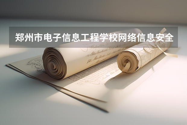 郑州市电子信息工程学校网络信息安全需要学哪些课程及专业能力要求