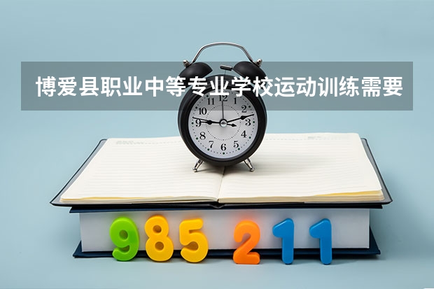 博爱县职业中等专业学校运动训练需要学哪些课程及专业能力要求